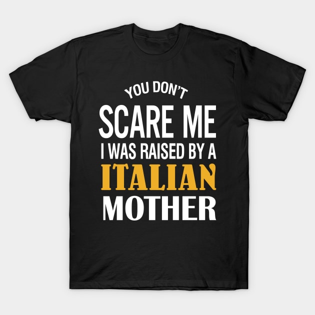 You don't scare me I was raised by a Italian mother T-Shirt by TeeLand